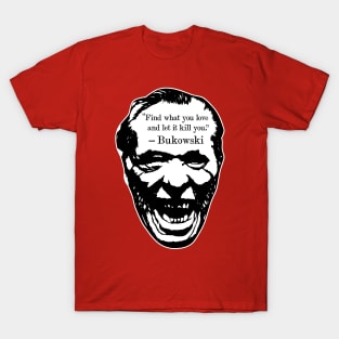 Charles Bukowski "Find What You Love And Let It Kill You" Quote T-Shirt
